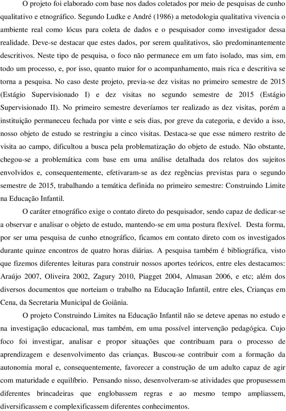 Deve-se destacar que estes dados, por serem qualitativos, são predominantemente descritivos.