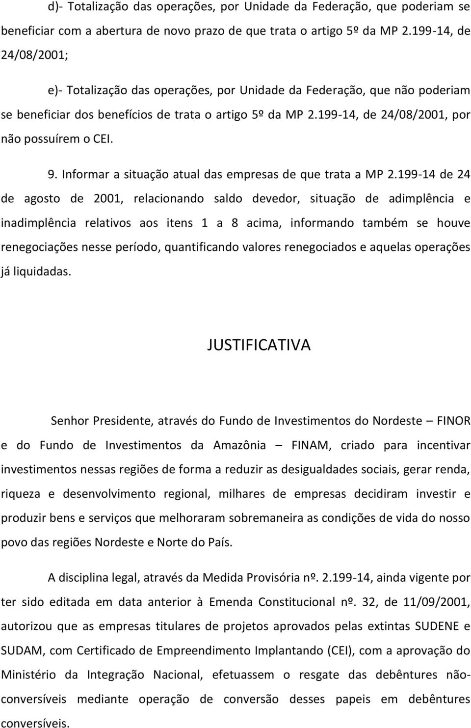 199-14, de 24/08/2001, por não possuírem o CEI. 9. Informar a situação atual das empresas de que trata a MP 2.