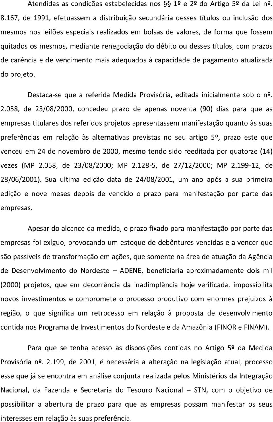 renegociação do débito ou desses títulos, com prazos de carência e de vencimento mais adequados à capacidade de pagamento atualizada do projeto.