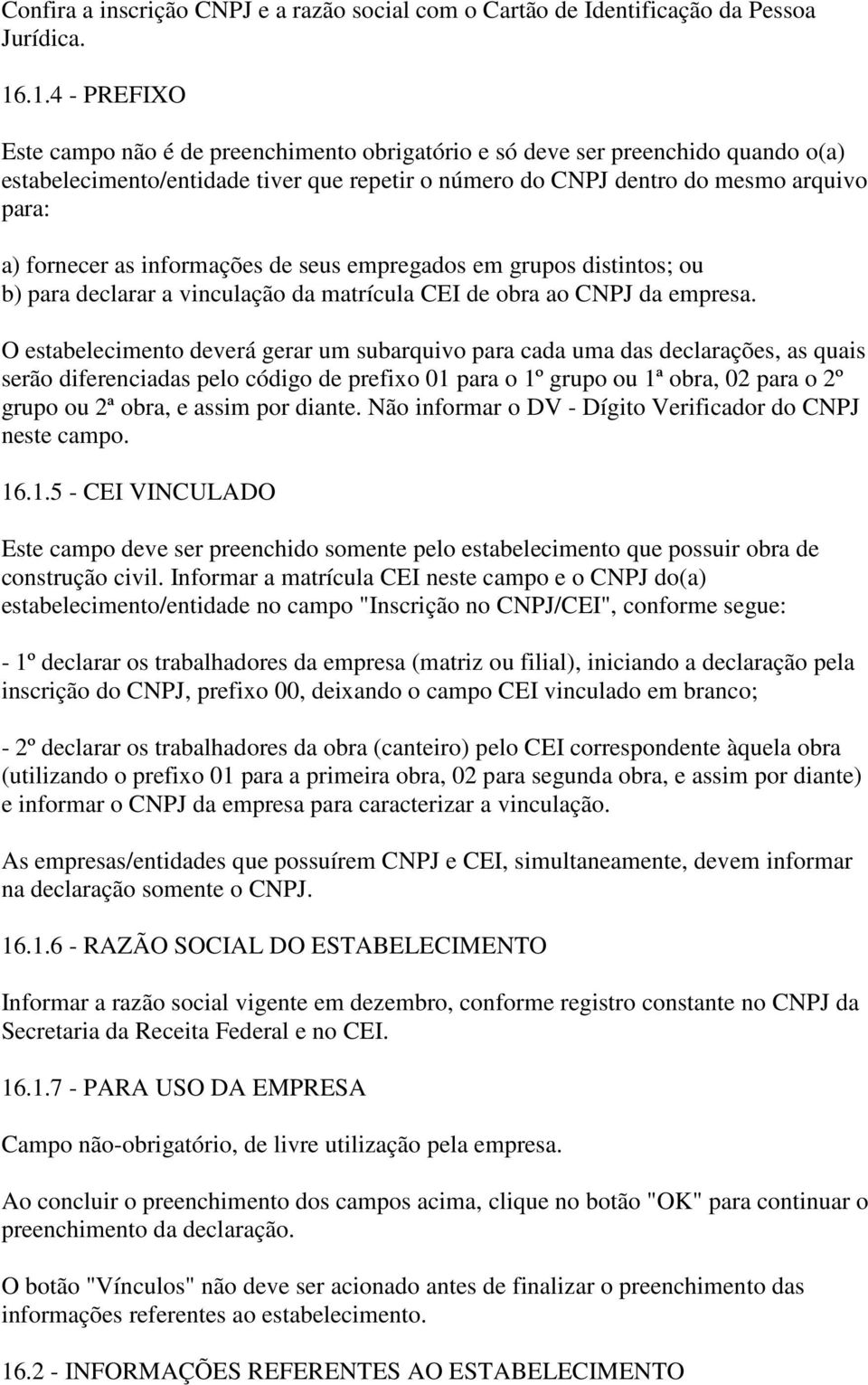 as informações de seus empregados em grupos distintos; ou b) para declarar a vinculação da matrícula CEI de obra ao CNPJ da empresa.