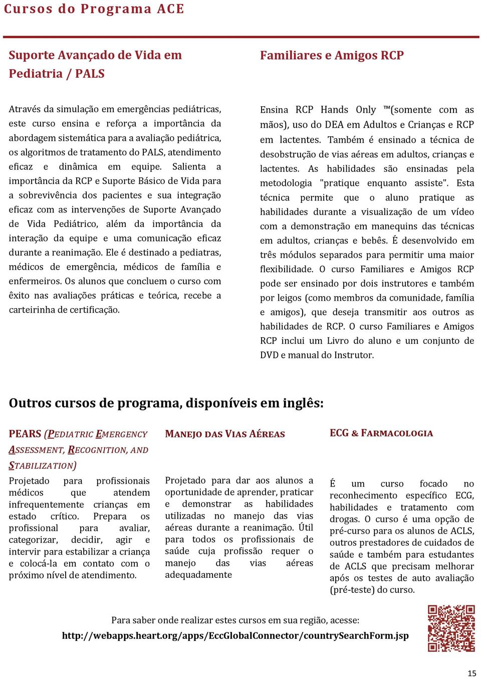 Salienta a importa ncia da RCP e Suporte Ba sico de Vida para a sobrevive ncia dos pacientes e sua integraça o e icaz com as intervenço es de Suporte Avançado de Vida Pedia trico, ale m da importa