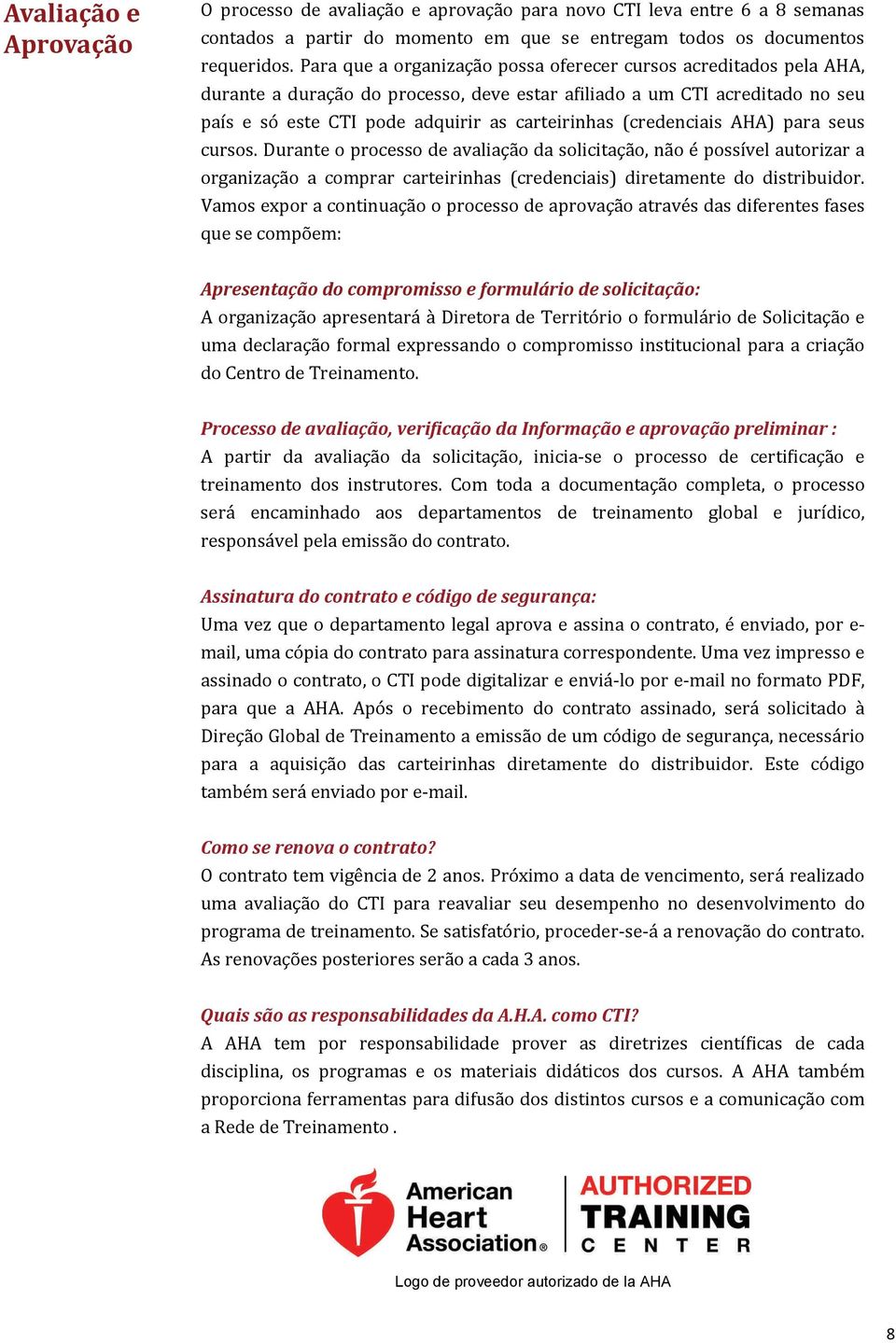 (credenciais AHA) para seus cursos. Durante o processo de avaliaça o da solicitaça o, na o e possı vel autorizar a organizaça o a comprar carteirinhas (credenciais) diretamente do distribuidor.