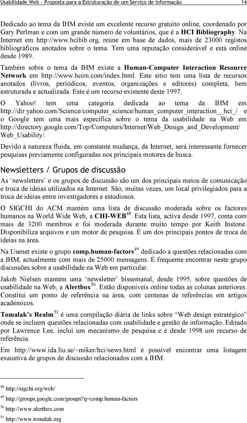 Tem uma reputação considerável e está online desde 1989. Também sobre o tema da IHM existe a Human-Computer Interaction Resource Network em http://www.hcirn.com/index.html.