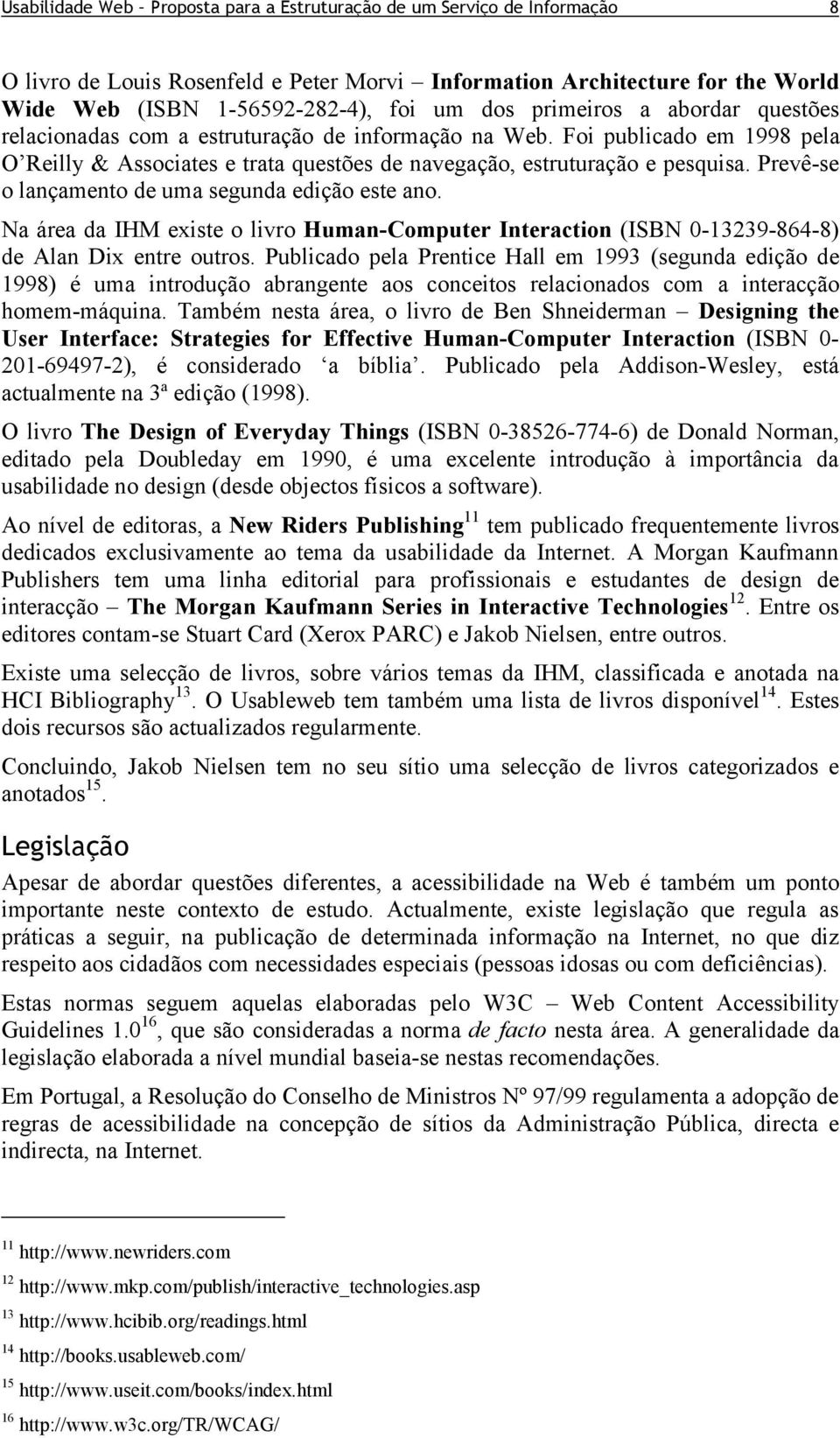 Prevê-se o lançamento de uma segunda edição este ano. Na área da IHM existe o livro Human-Computer Interaction (ISBN 0-13239-864-8) de Alan Dix entre outros.