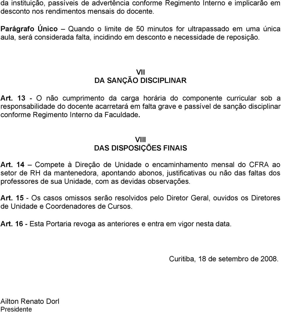 13 - O não cumprimento da carga horária do componente curricular sob a responsabilidade do docente acarretará em falta grave e passível de sanção disciplinar conforme Regimento Interno da Faculdade.