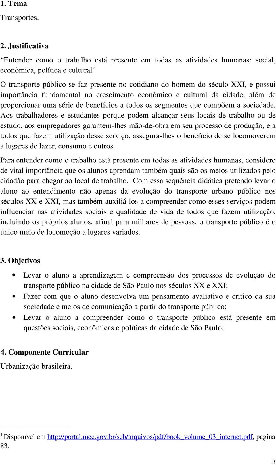 e possui importância fundamental no crescimento econômico e cultural da cidade, além de proporcionar uma série de benefícios a todos os segmentos que compõem a sociedade.