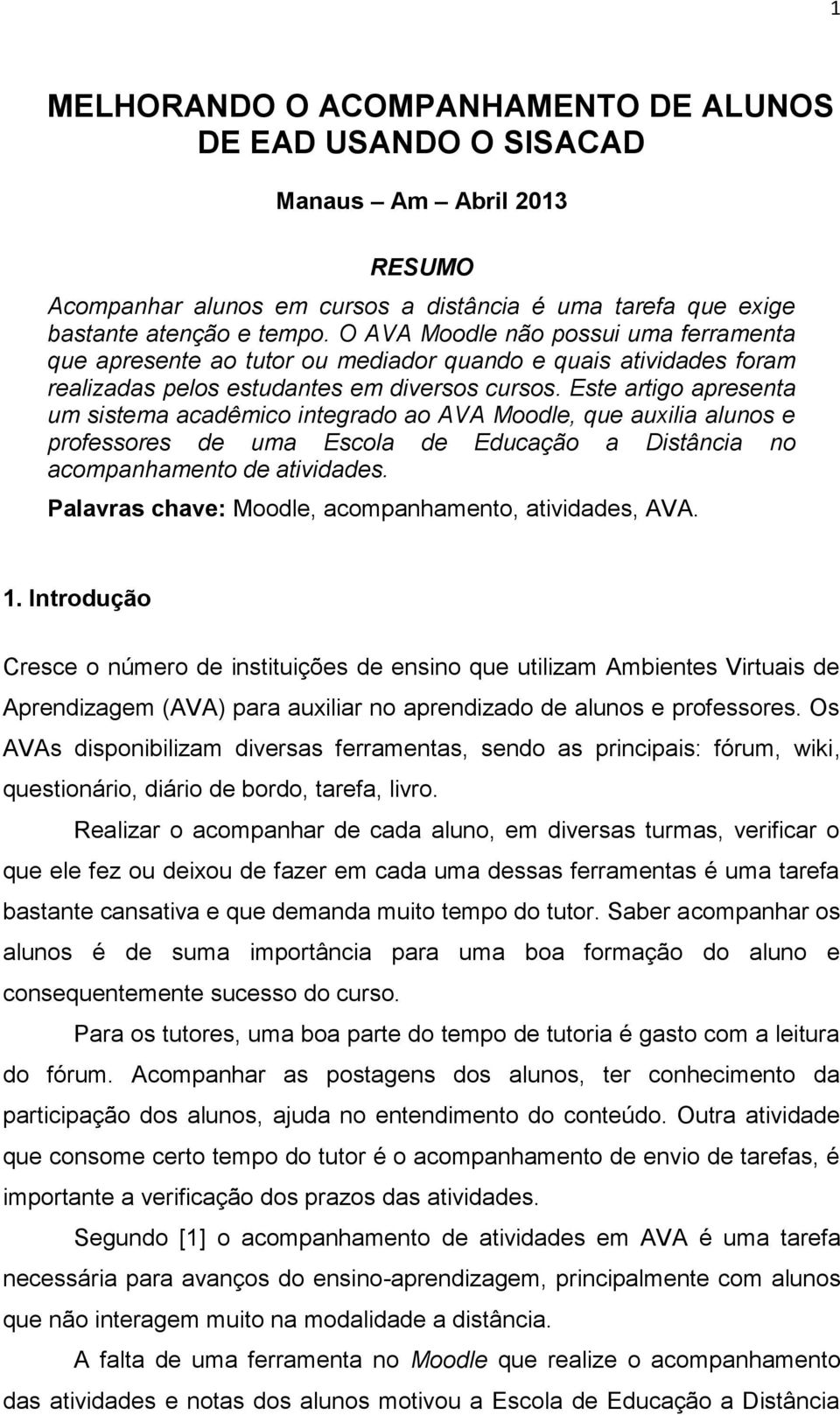 Este artigo apresenta um sistema acadêmico integrado ao AVA Moodle, que auxilia alunos e professores de uma Escola de Educação a Distância no acompanhamento de atividades.