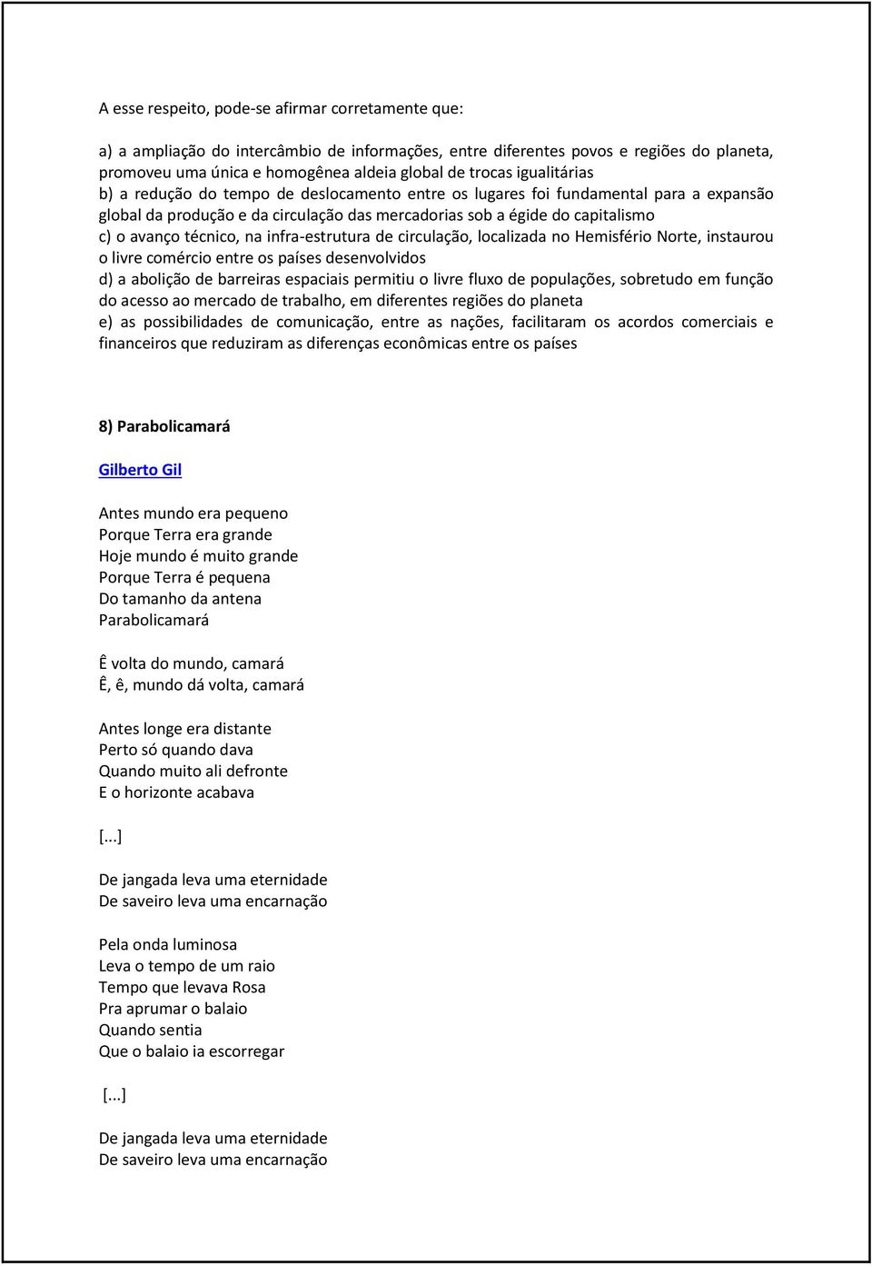 na infra-estrutura de circulação, localizada no Hemisfério Norte, instaurou o livre comércio entre os países desenvolvidos d) a abolição de barreiras espaciais permitiu o livre fluxo de populações,