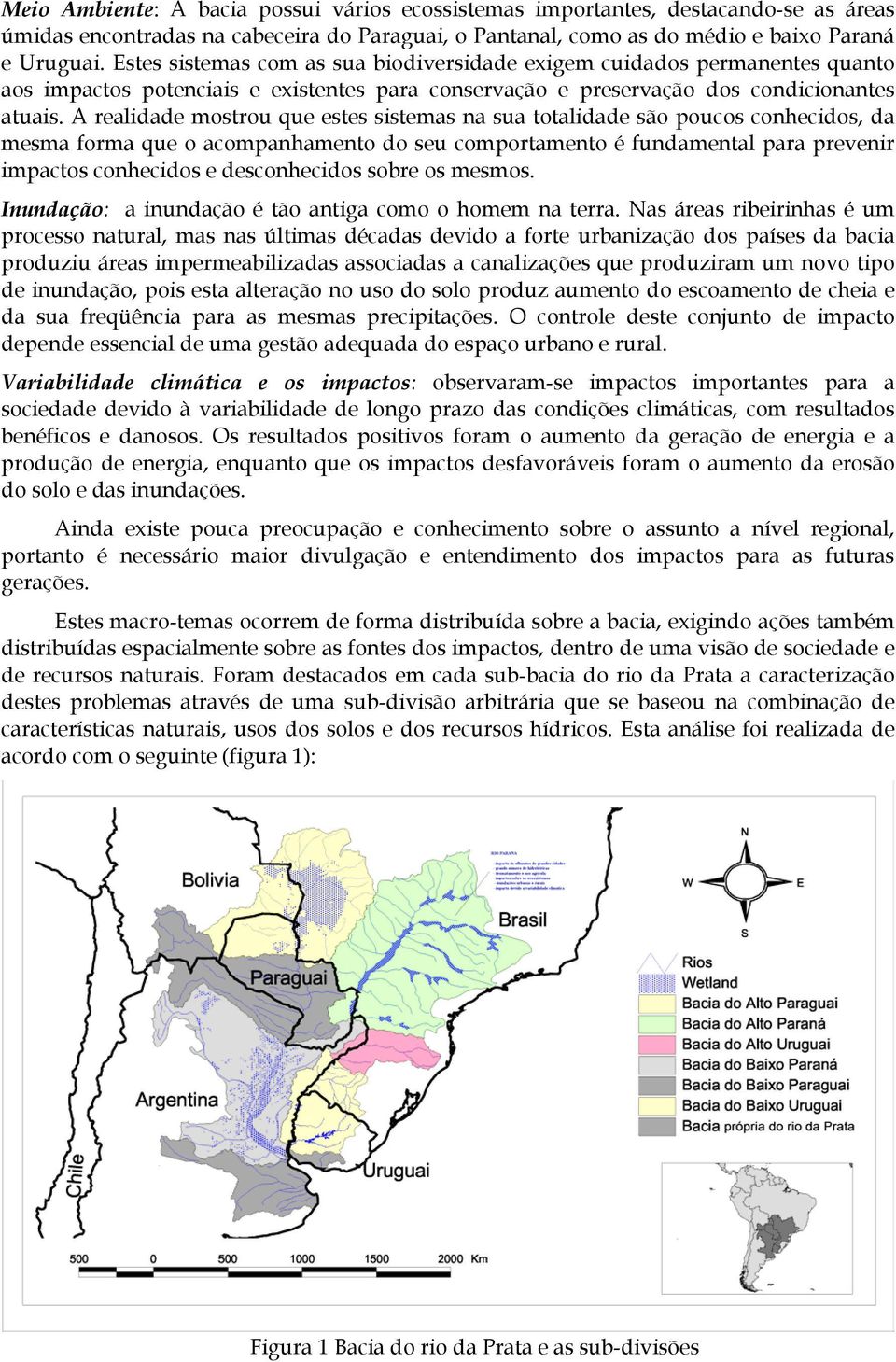 A realidade mostrou que estes sistemas na sua totalidade são poucos conhecidos, da mesma forma que o acompanhamento do seu comportamento é fundamental para prevenir impactos conhecidos e