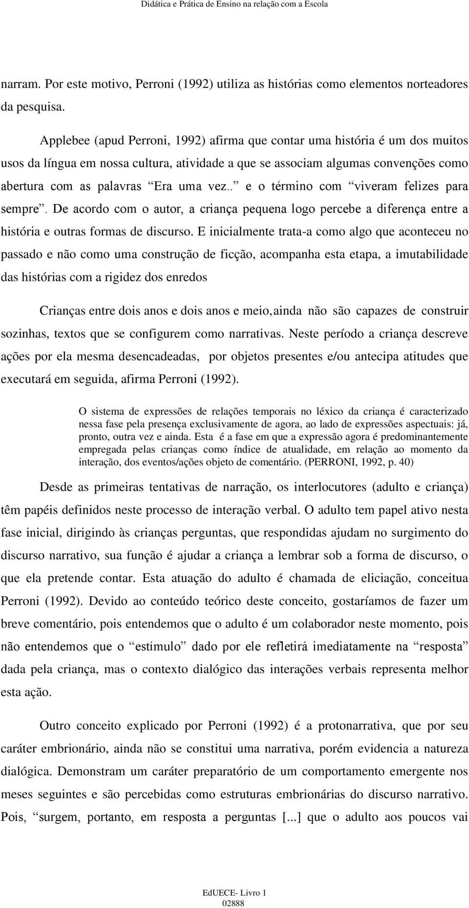 . e o término com viveram felizes para sempre. De acordo com o autor, a criança pequena logo percebe a diferença entre a história e outras formas de discurso.