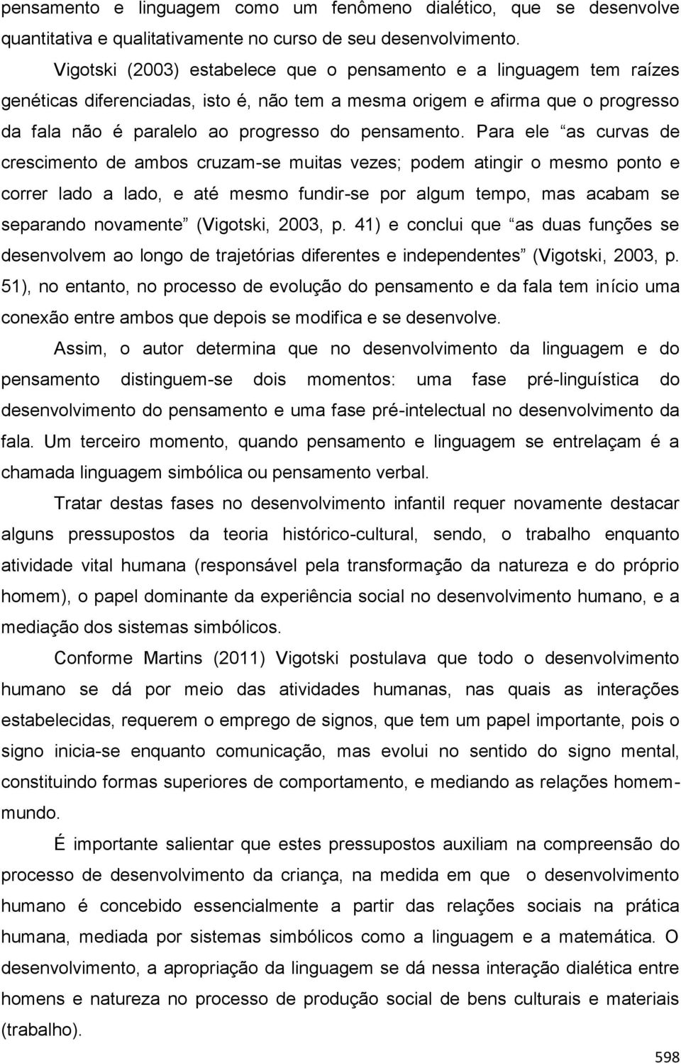 Para ele as curvas de crescimento de ambos cruzam-se muitas vezes; podem atingir o mesmo ponto e correr lado a lado, e até mesmo fundir-se por algum tempo, mas acabam se separando novamente