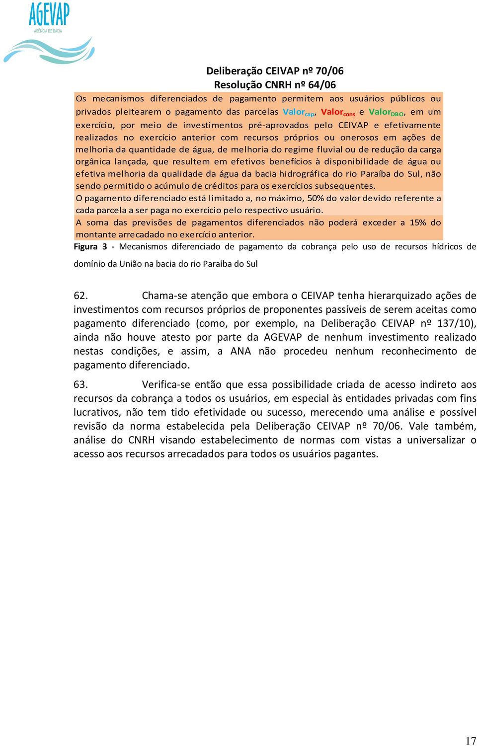 água, de melhoria do regime fluvialou deredução dacarga orgânica lançada, que resultem em efetivos benefícios à disponibilidade de água ou efetiva melhoria da qualidade da água da bacia hidrográfica