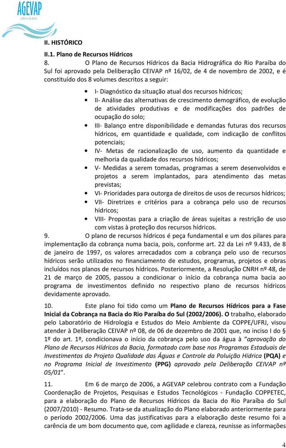 Diagnóstico da situação atual dos recursos hídricos; II- Análise das alternativas de crescimento demográfico, de evolução de atividades produtivas e de modificações dos padrões de ocupação do solo;