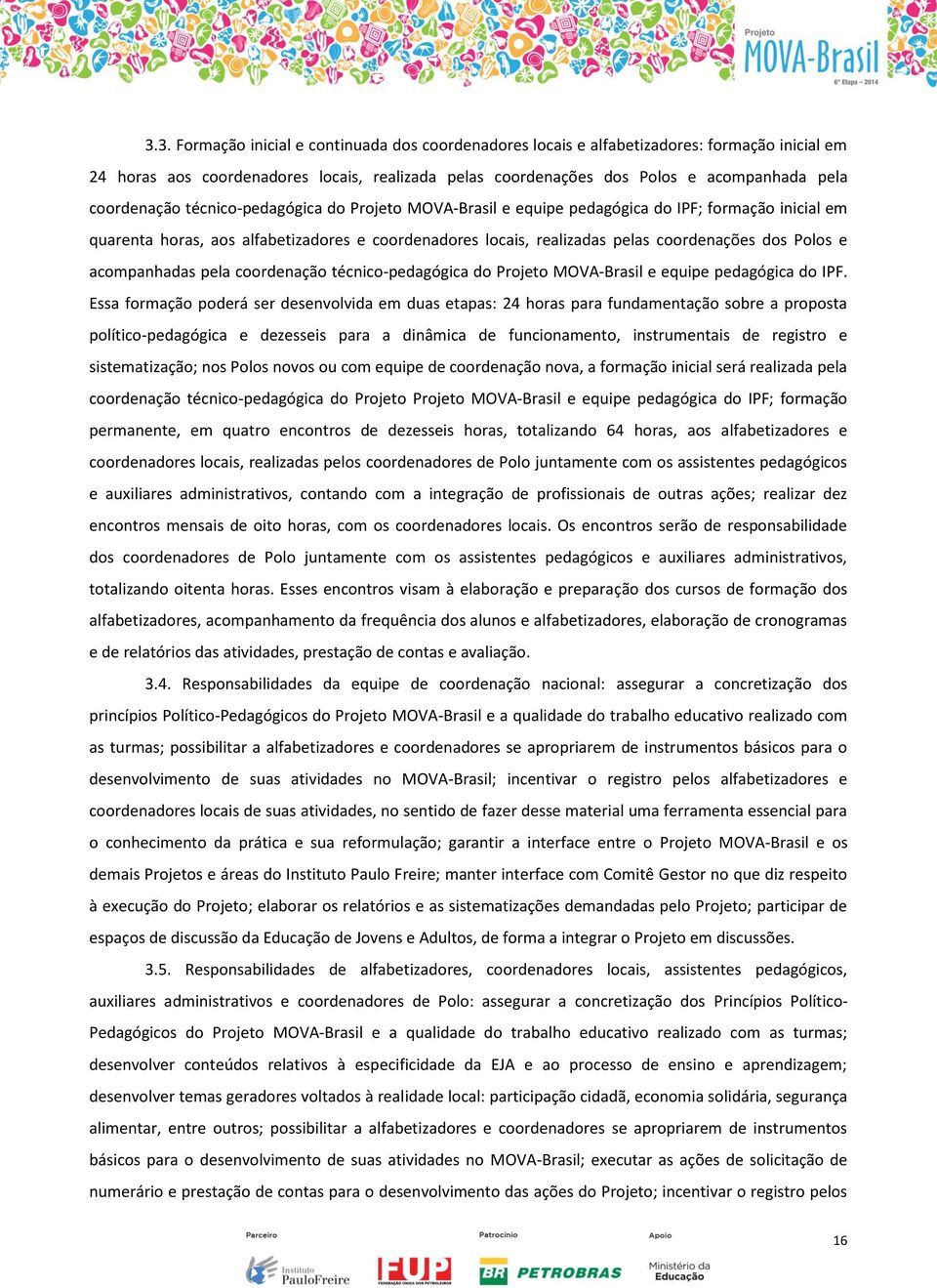 Polos e acompanhadas pela coordenação técnico-pedagógica do Projeto MOVA-Brasil e equipe pedagógica do IPF.