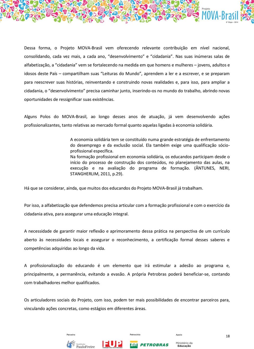 a escrever, e se preparam para reescrever suas histórias, reinventando e construindo novas realidades e, para isso, para ampliar a cidadania, o desenvolvimento precisa caminhar junto, inserindo-os no