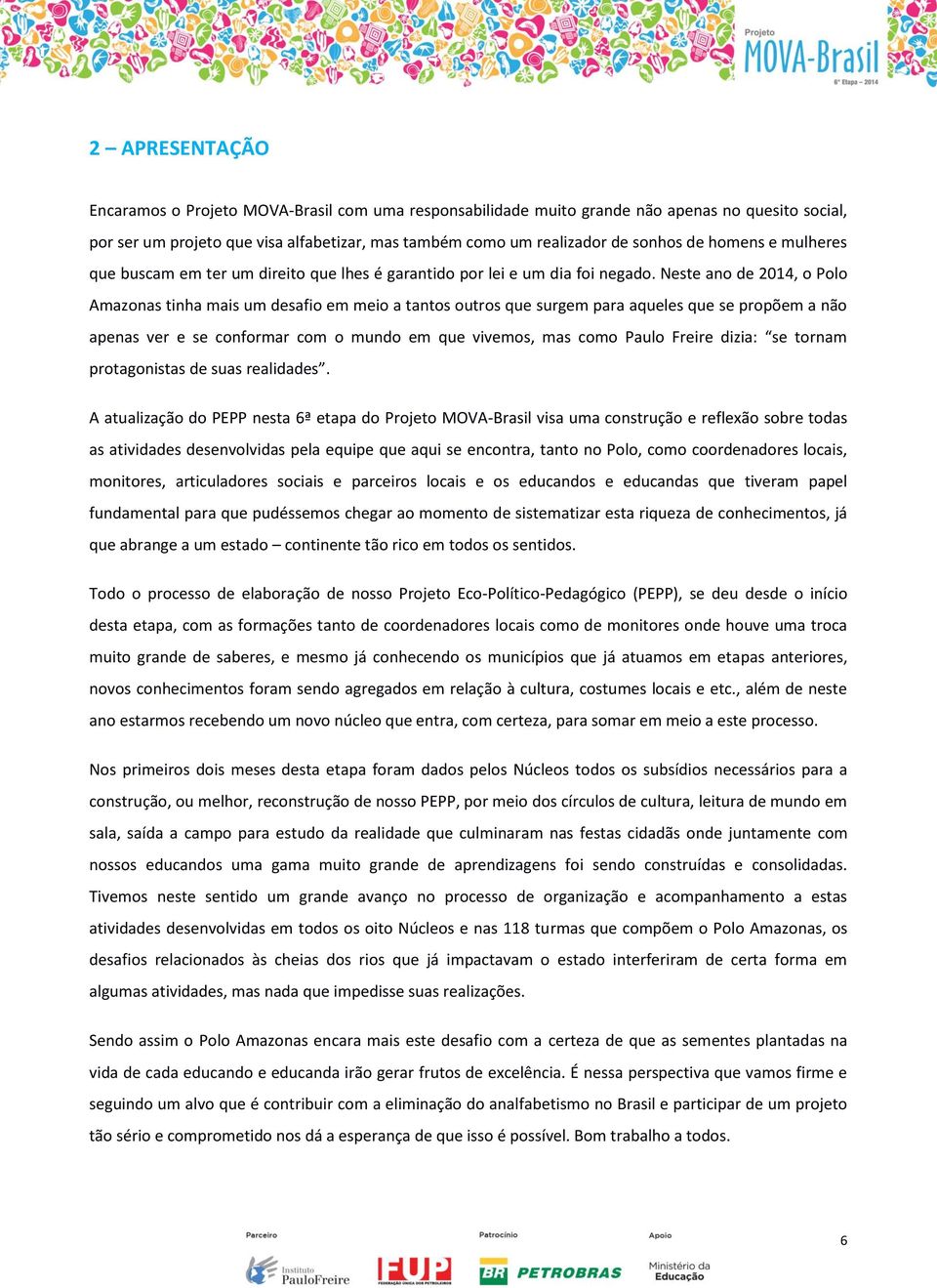 Neste ano de 2014, o Polo Amazonas tinha mais um desafio em meio a tantos outros que surgem para aqueles que se propõem a não apenas ver e se conformar com o mundo em que vivemos, mas como Paulo