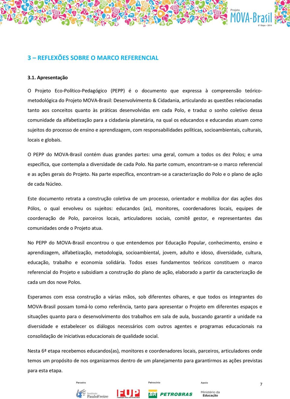 relacionadas tanto aos conceitos quanto às práticas desenvolvidas em cada Polo, e traduz o sonho coletivo dessa comunidade da alfabetização para a cidadania planetária, na qual os educandos e