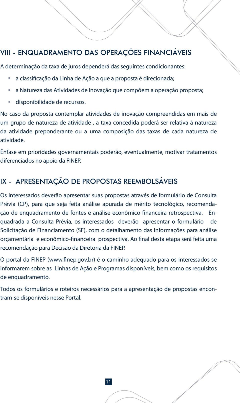 No caso da proposta contemplar atividades de inovação compreendidas em mais de um grupo de natureza de atividade, a taxa concedida poderá ser relativa à natureza da atividade preponderante ou a uma