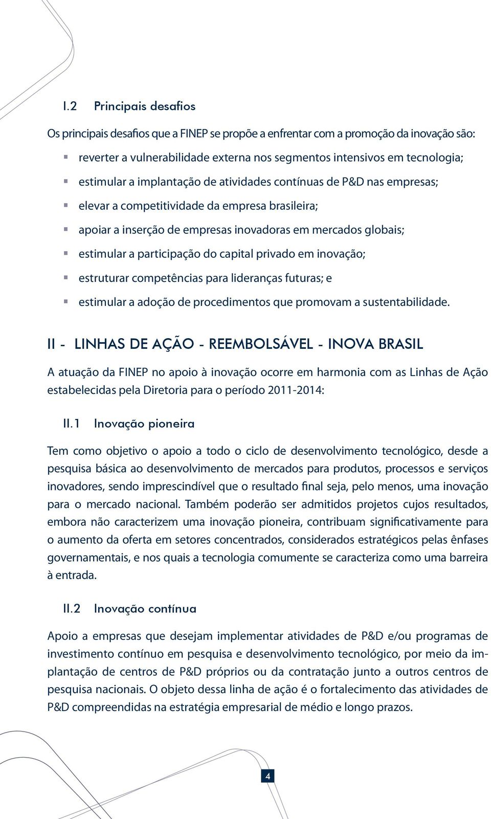 capital privado em inovação; estruturar competências para lideranças futuras; e estimular a adoção de procedimentos que promovam a sustentabilidade.