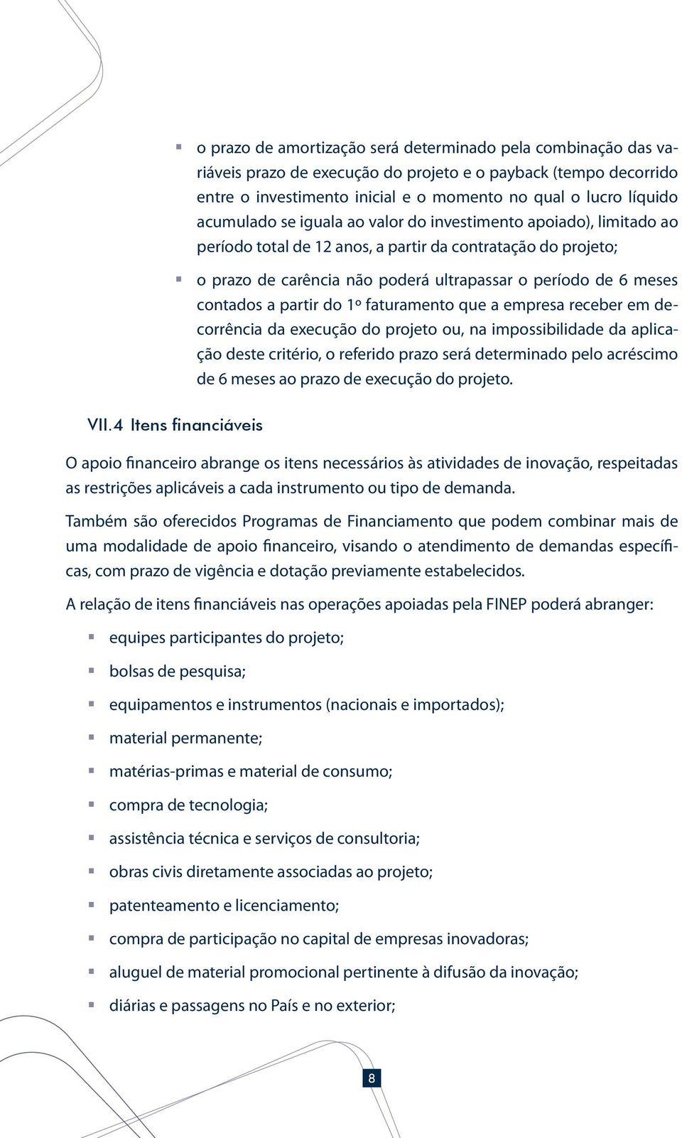 contados a partir do 1º faturamento que a empresa receber em decorrência da execução do projeto ou, na impossibilidade da aplicação deste critério, o referido prazo será determinado pelo acréscimo de