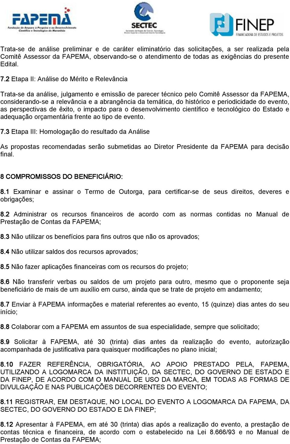 histórico e periodicidade do evento, as perspectivas de êxito, o impacto para o desenvolvimento científico e tecnológico do Estado e adequação orçamentária frente ao tipo de evento. 7.