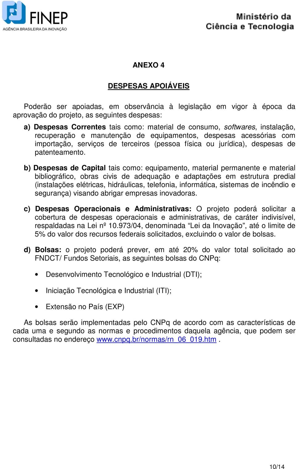 b) Despesas de Capital tais como: equipamento, material permanente e material bibliográfico, obras civis de adequação e adaptações em estrutura predial (instalações elétricas, hidráulicas, telefonia,