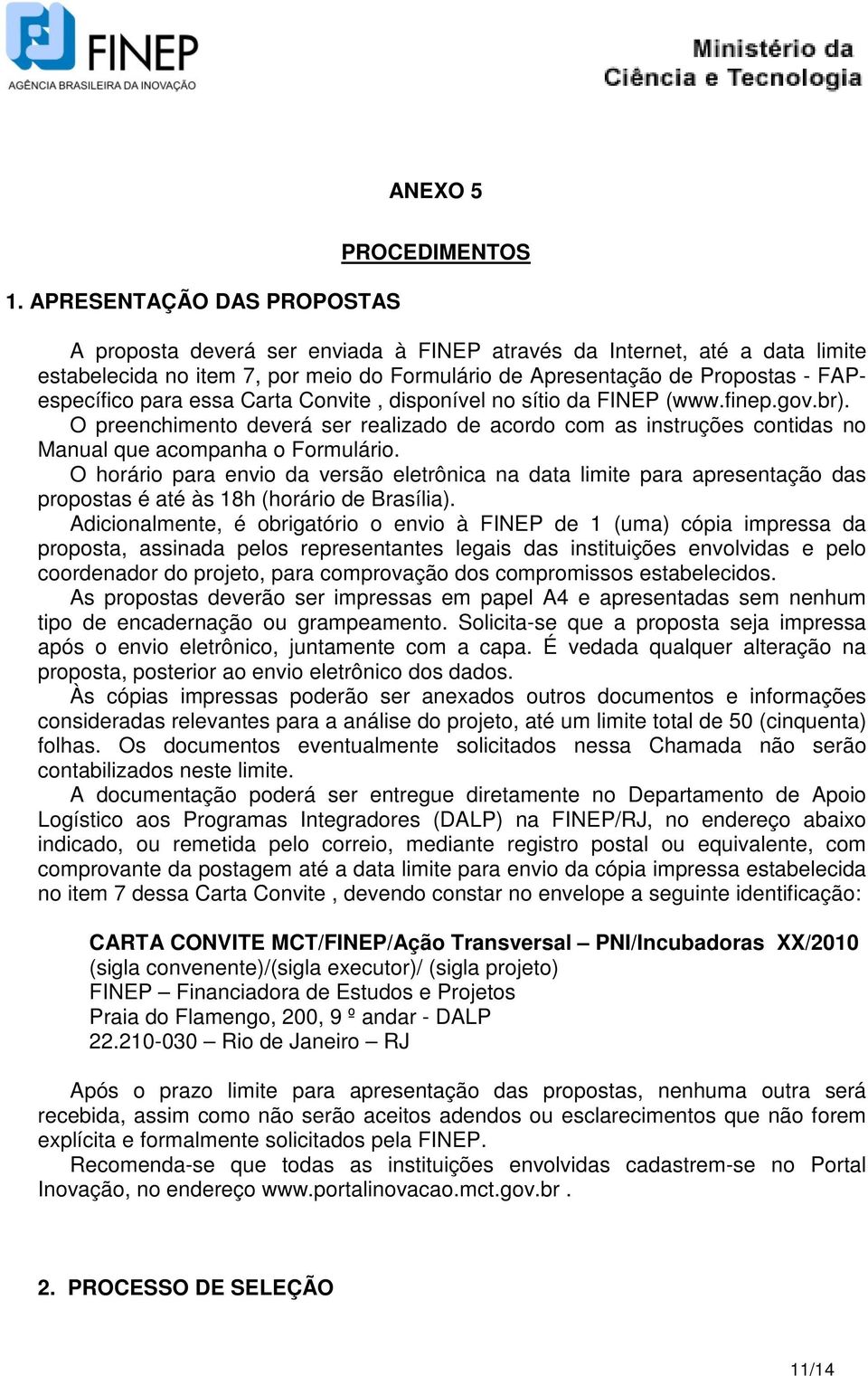 FAPespecífico para essa Carta Convite, disponível no sítio da FINEP (www.finep.gov.br). O preenchimento deverá ser realizado de acordo com as instruções contidas no Manual que acompanha o Formulário.