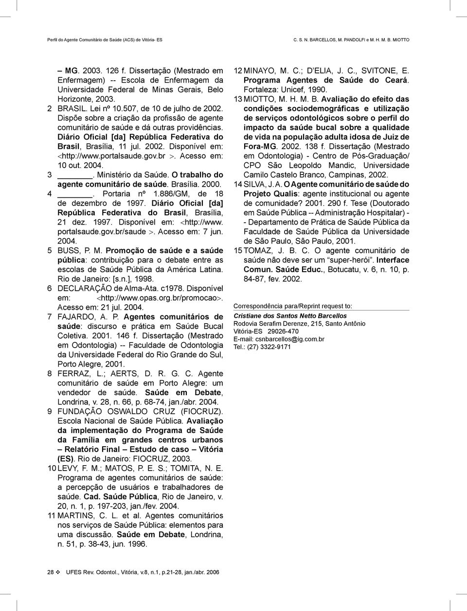 portalsaude.gov.br >. Acesso em: 10 out. 2004. 3. Ministério da Saúde. O trabalho do agente comunitário de saúde. Brasília. 2000. 4. Portaria nº 1.886/GM, de 18 de dezembro de 1997.