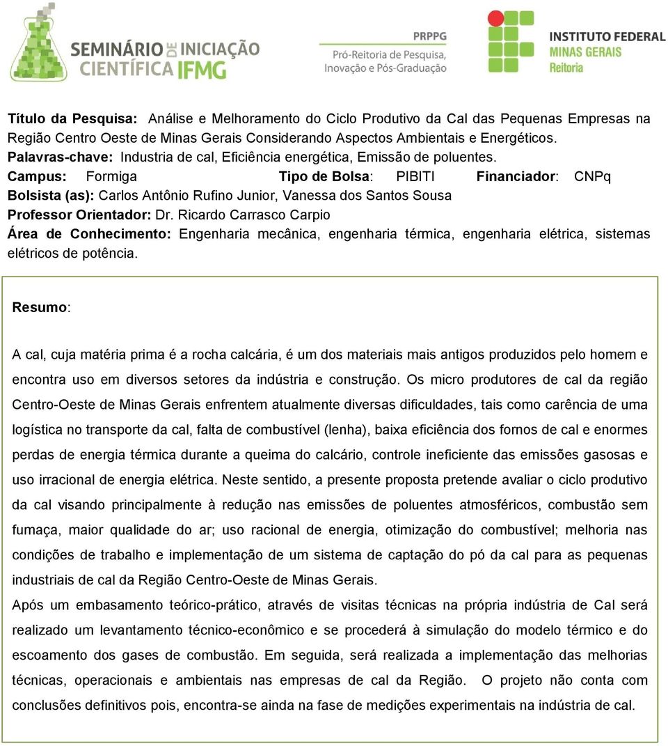 Campus: Formiga Tipo de Bolsa: PIBITI Financiador: CNPq Bolsista (as): Carlos Antônio Rufino Junior, Vanessa dos Santos Sousa Professor Orientador: Dr.