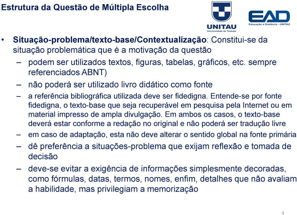 Entende-se por fonte fidedigna, o texto-base que seja recuperável em pesquisa pela Internet ou em material impresso de ampla divulgação.