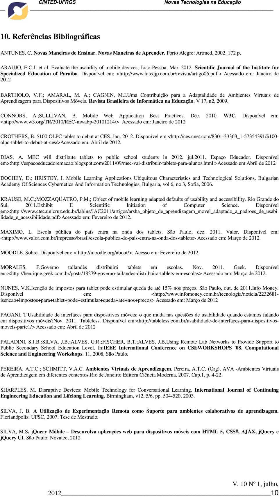 pdf.> Acessado em: Janeiro de 2012 BARTHOLO, V.F.; AMARAL, M. A.; CAGNIN, M.I.Uma Contribuição para a Adaptalidade de Ambientes Virtuais de Aprendizagem para Dispositivos Móveis.