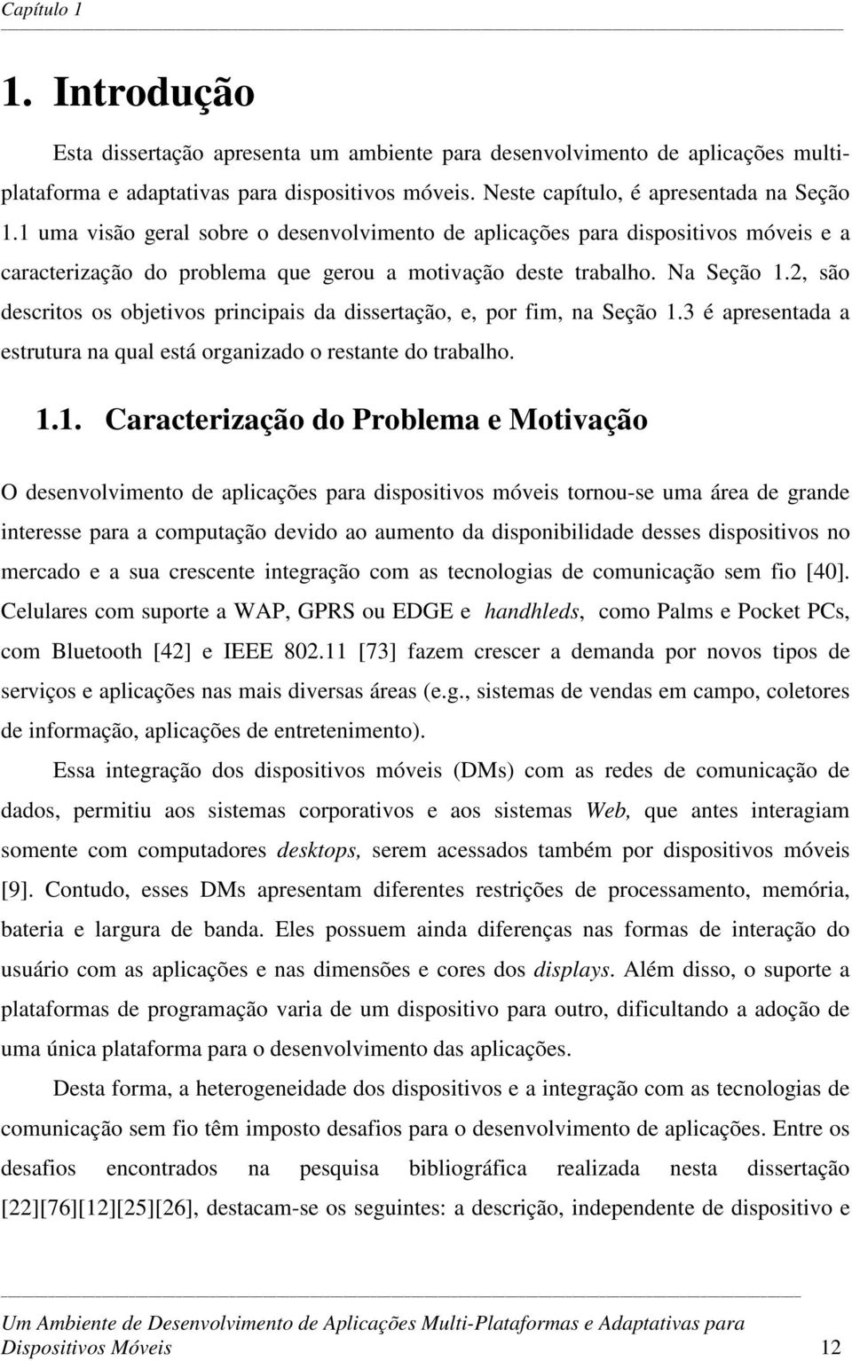 2, são descritos os objetivos principais da dissertação, e, por fim, na Seção 1.