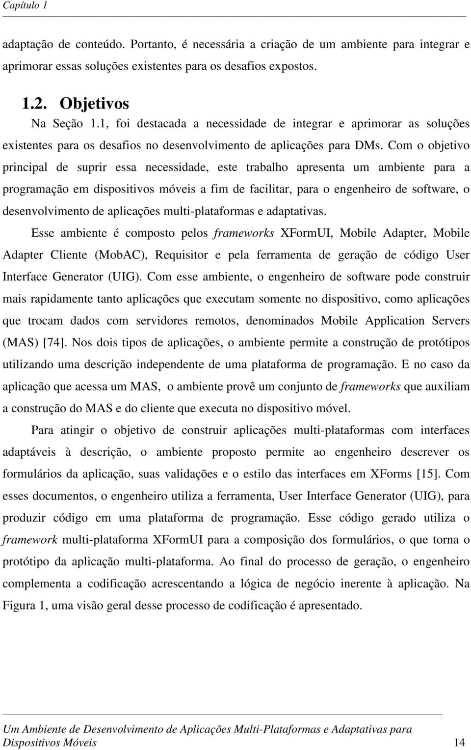 Com o objetivo principal de suprir essa necessidade, este trabalho apresenta um ambiente para a programação em dispositivos móveis a fim de facilitar, para o engenheiro de software, o desenvolvimento