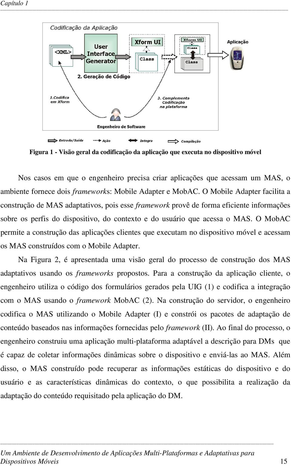 O Mobile Adapter facilita a construção de MAS adaptativos, pois esse framework provê de forma eficiente informações sobre os perfis do dispositivo, do contexto e do usuário que acessa o MAS.