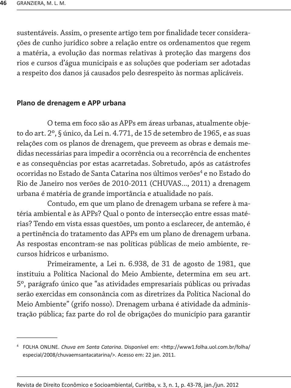 rios e cursos d água municipais e as soluções que poderiam ser adotadas a respeito dos danos já causados pelo desrespeito às normas aplicáveis.