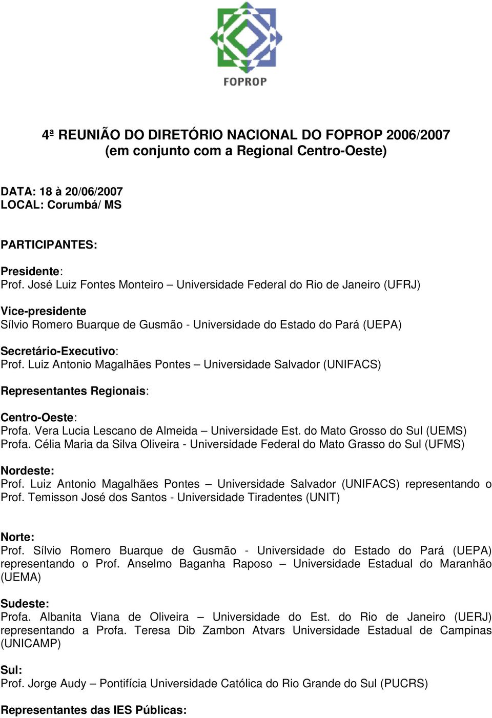 Luiz Antonio Magalhães Pontes Universidade Salvador (UNIFACS) Representantes Regionais: Centro-Oeste: Profa. Vera Lucia Lescano de Almeida Universidade Est. do Mato Grosso do Sul (UEMS) Profa.