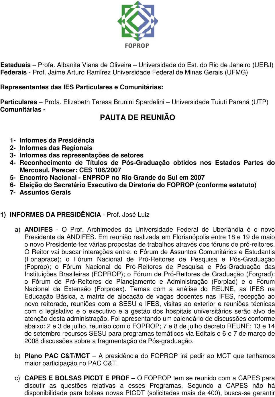 Elizabeth Teresa Brunini Spardelini Universidade Tuiuti Paraná (UTP) Comunitárias - PAUTA DE REUNIÃO 1- Informes da Presidência 2- Informes das Regionais 3- Informes das representações de setores 4-