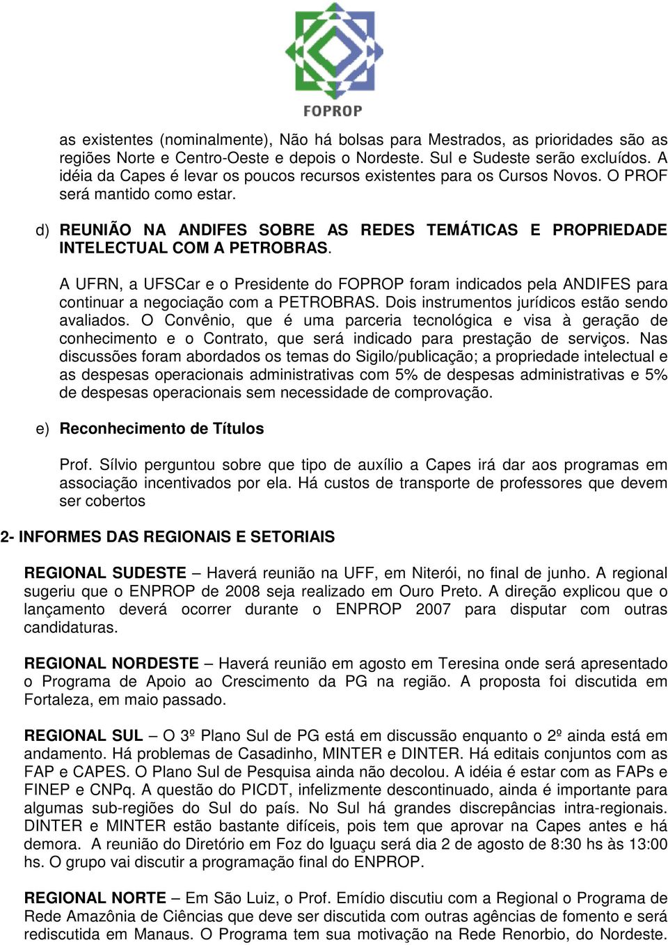 A UFRN, a UFSCar e o Presidente do FOPROP foram indicados pela ANDIFES para continuar a negociação com a PETROBRAS. Dois instrumentos jurídicos estão sendo avaliados.