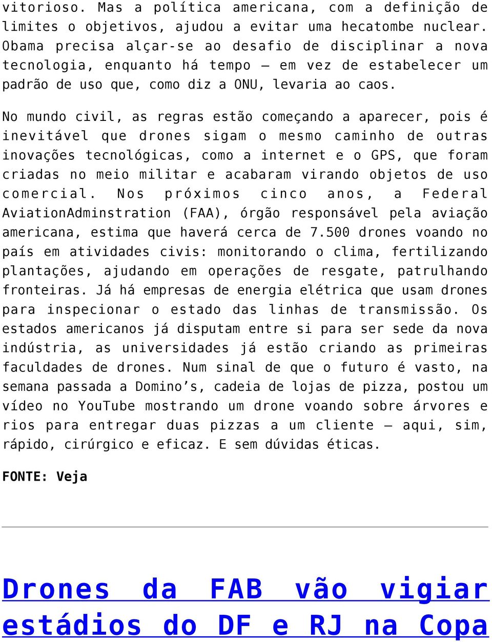 No mundo civil, as regras estão começando a aparecer, pois é inevitável que drones sigam o mesmo caminho de outras inovações tecnológicas, como a internet e o GPS, que foram criadas no meio militar e