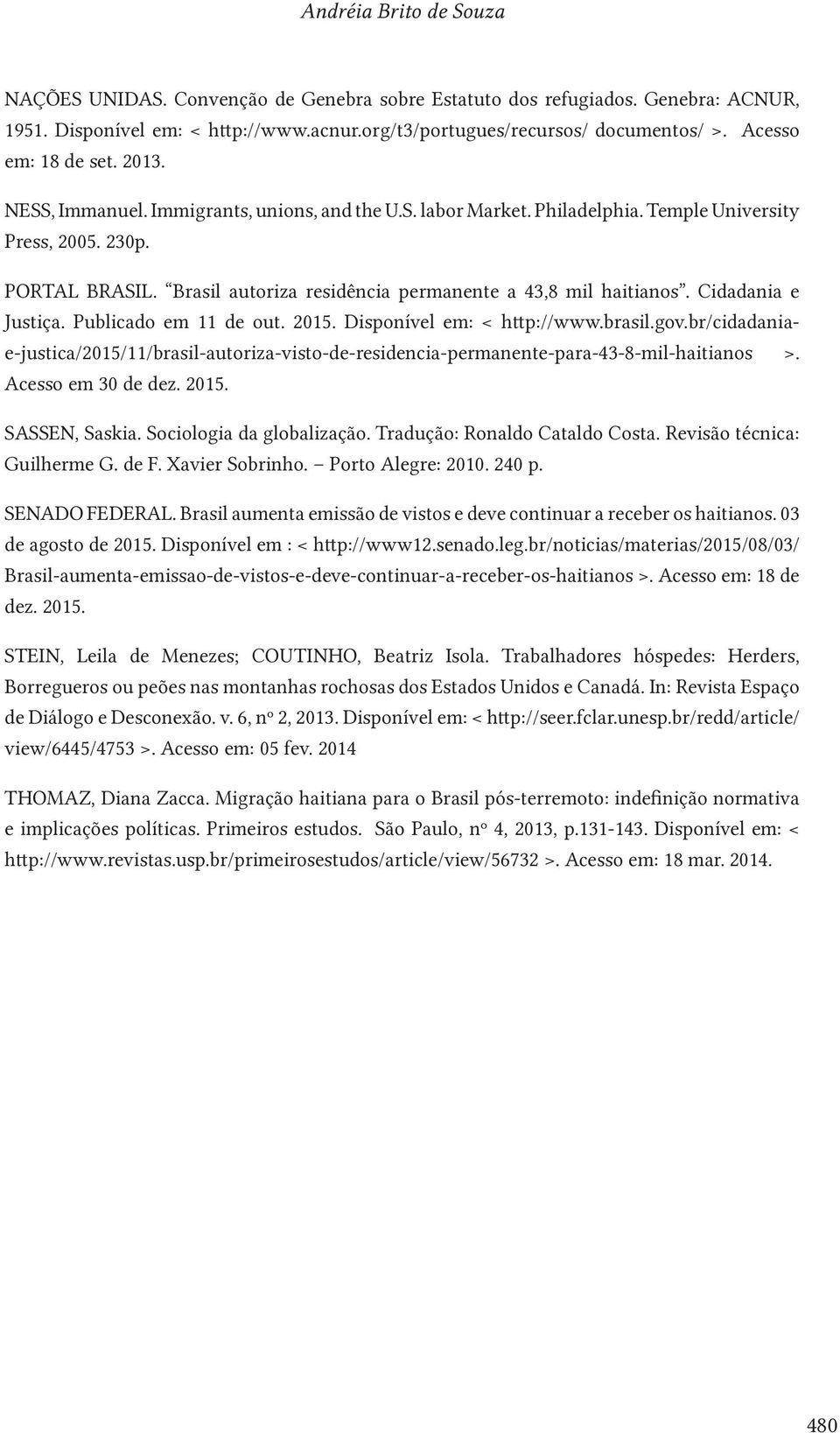 Brasil autoriza residência permanente a 43,8 mil haitianos. Cidadania e Justiça. Publicado em 11 de out. 2015. Disponível em: < http://www.brasil.gov.