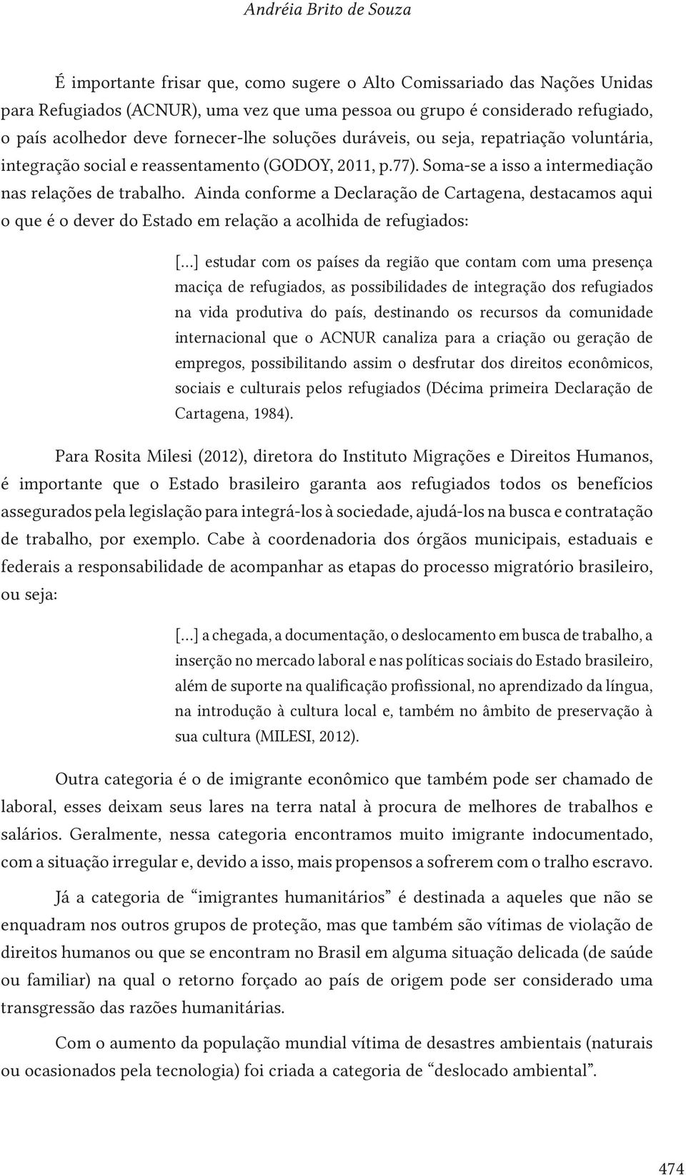 Ainda conforme a Declaração de Cartagena, destacamos aqui o que é o dever do Estado em relação a acolhida de refugiados: [.