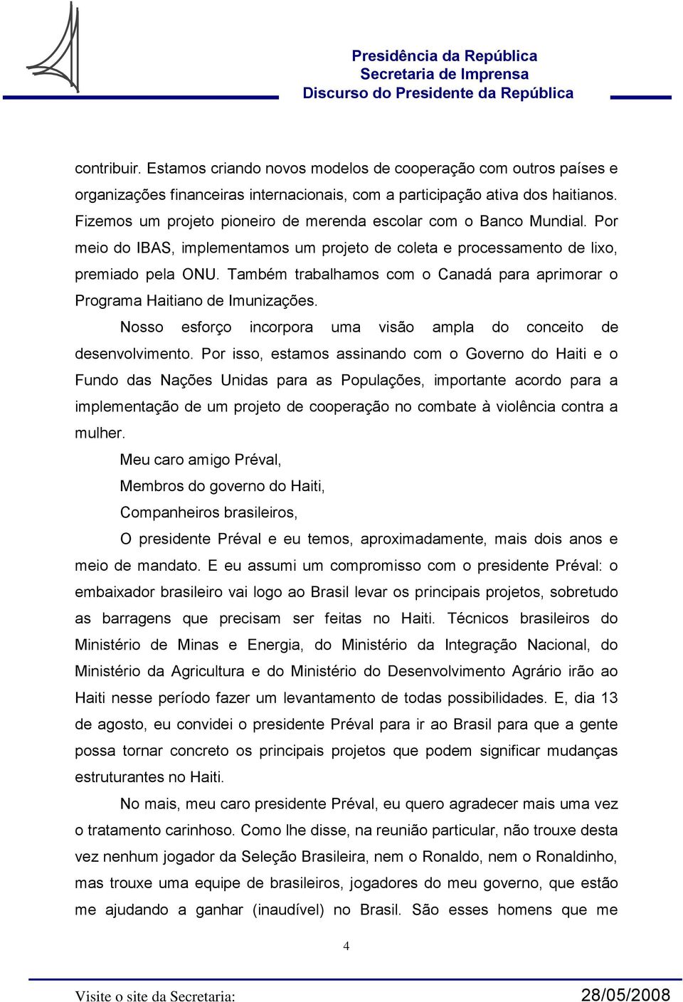 Também trabalhamos com o Canadá para aprimorar o Programa Haitiano de Imunizações. Nosso esforço incorpora uma visão ampla do conceito de desenvolvimento.