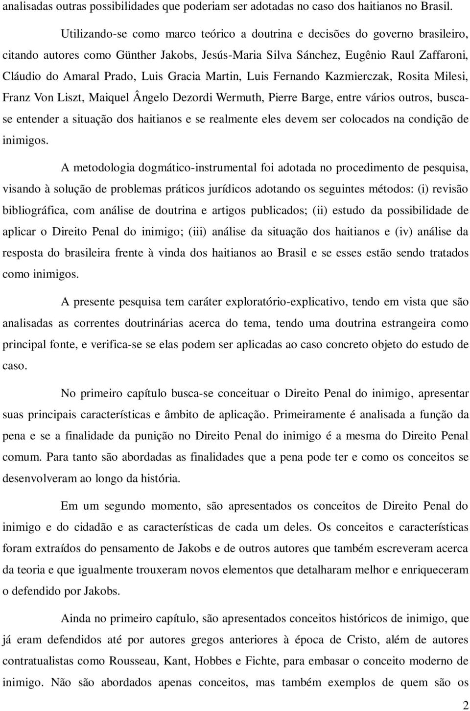 Gracia Martin, Luis Fernando Kazmierczak, Rosita Milesi, Franz Von Liszt, Maiquel Ângelo Dezordi Wermuth, Pierre Barge, entre vários outros, buscase entender a situação dos haitianos e se realmente