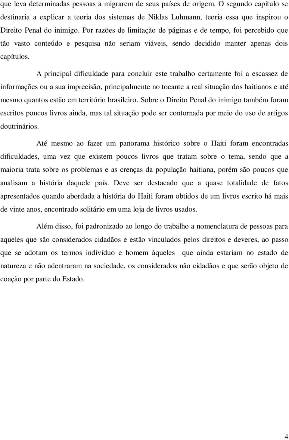 Por razões de limitação de páginas e de tempo, foi percebido que tão vasto conteúdo e pesquisa não seriam viáveis, sendo decidido manter apenas dois capítulos.