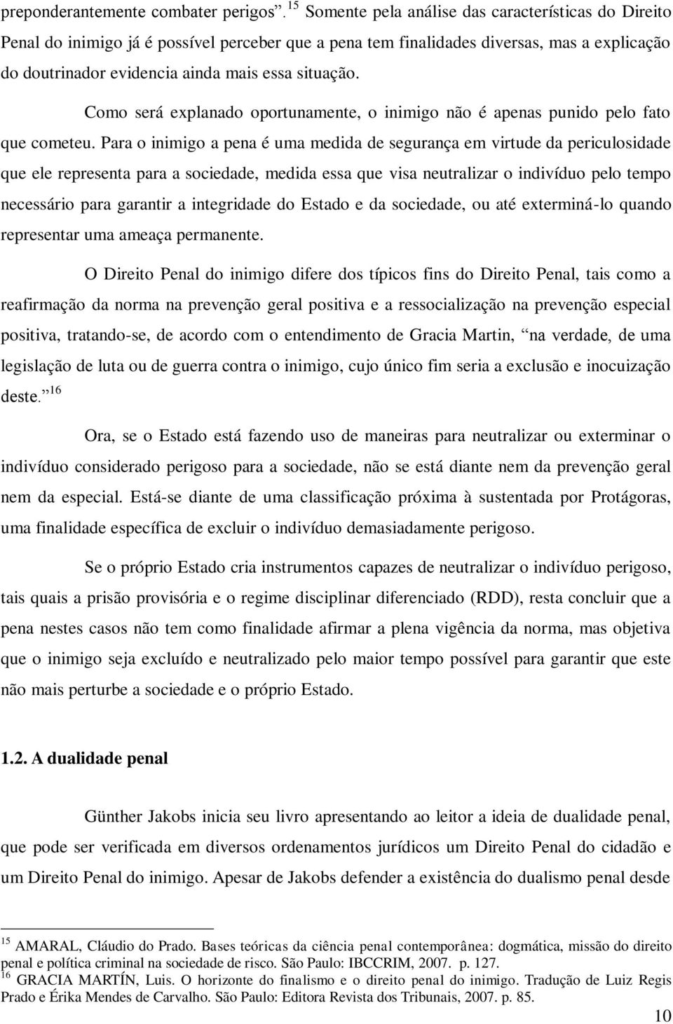 Como será explanado oportunamente, o inimigo não é apenas punido pelo fato que cometeu.