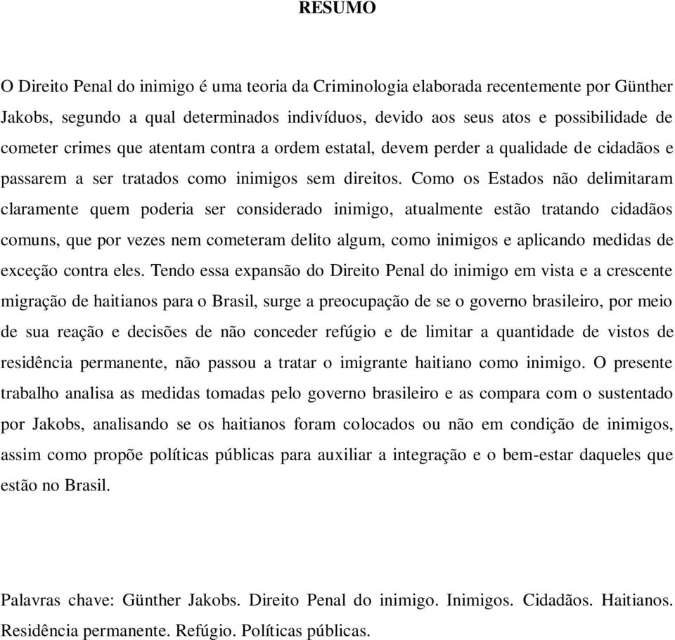 Como os Estados não delimitaram claramente quem poderia ser considerado inimigo, atualmente estão tratando cidadãos comuns, que por vezes nem cometeram delito algum, como inimigos e aplicando medidas