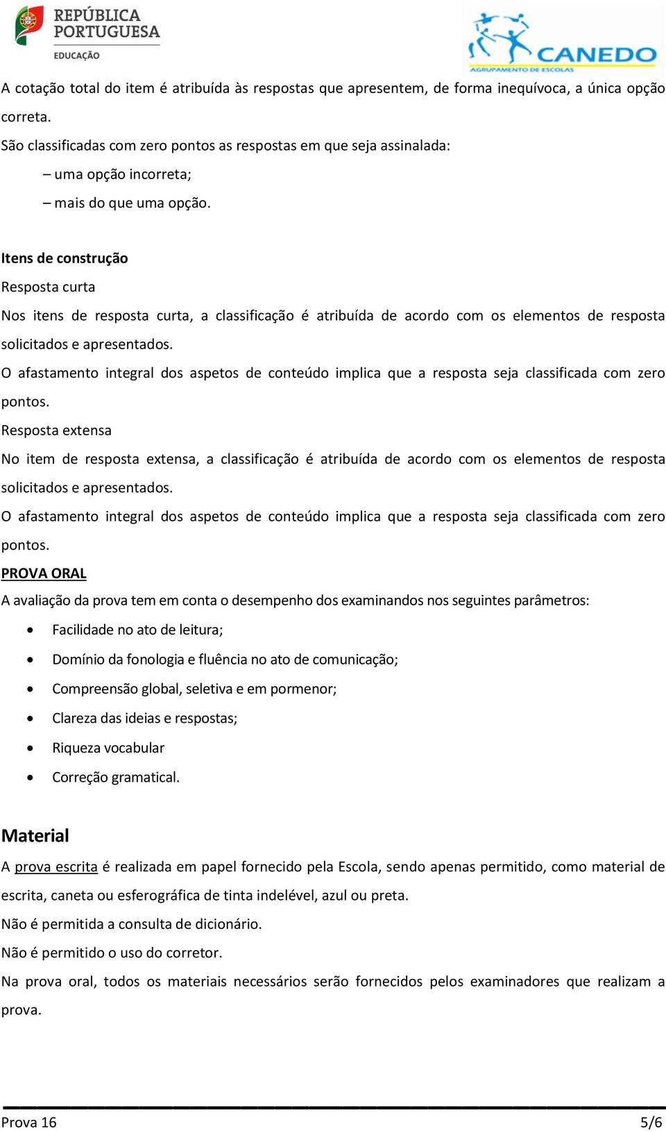 Itens de construção Resposta curta Nos itens de resposta curta, a classificação é atribuída de acordo com os elementos de resposta solicitados e apresentados.