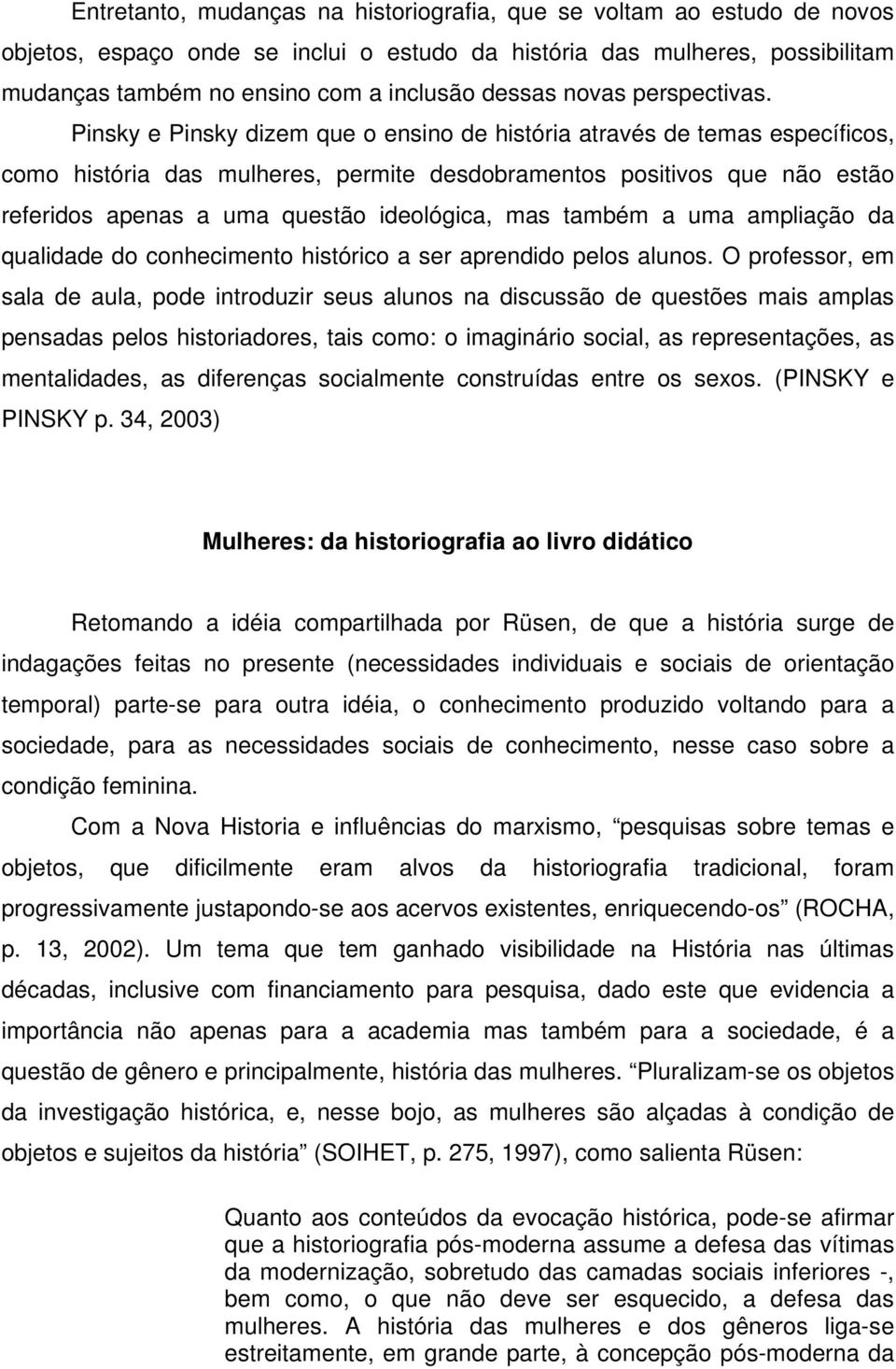 Pinsky e Pinsky dizem que o ensino de história através de temas específicos, como história das mulheres, permite desdobramentos positivos que não estão referidos apenas a uma questão ideológica, mas