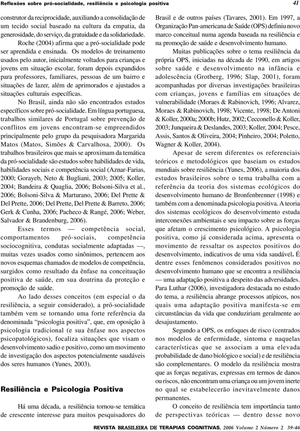 Os modelos de treinamento usados pelo autor, inicialmente voltados para crianças e jovens em situação escolar, foram depois expandidos para professores, familiares, pessoas de um bairro e situações