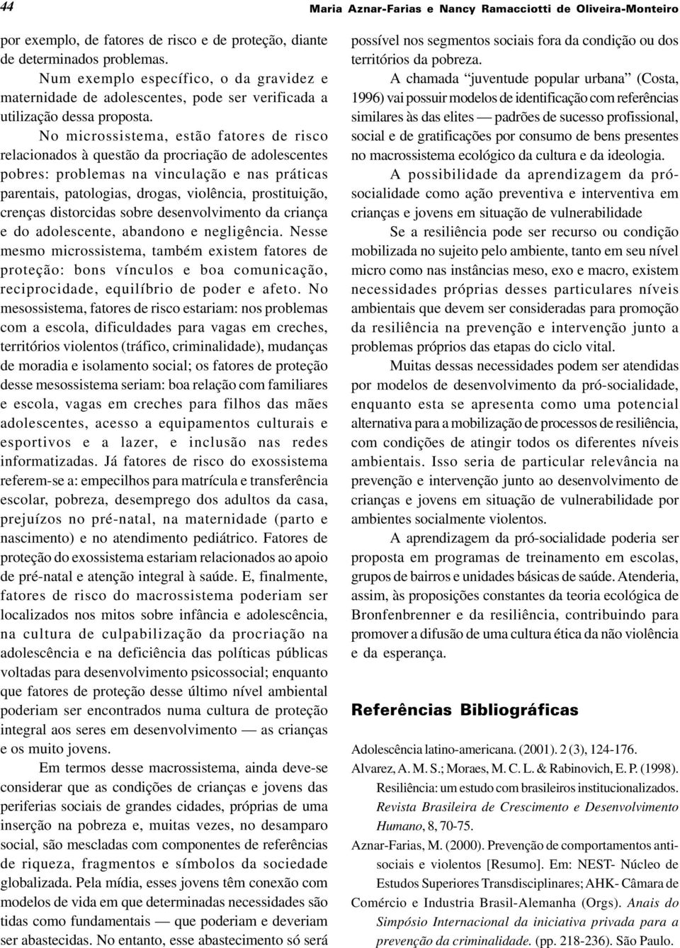 No microssistema, estão fatores de risco relacionados à questão da procriação de adolescentes pobres: problemas na vinculação e nas práticas parentais, patologias, drogas, violência, prostituição,